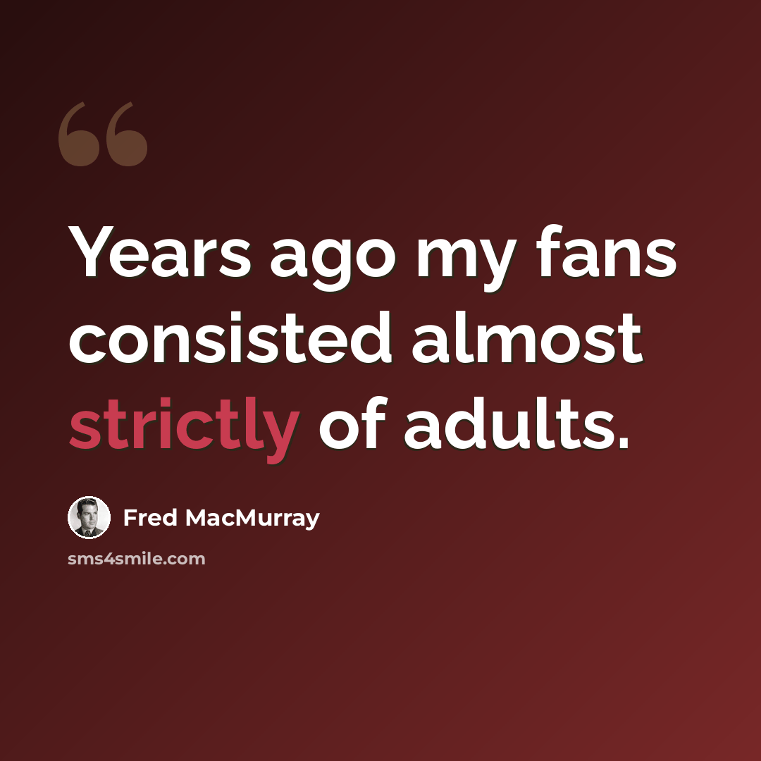 “Years ago my fans consisted almost strictly of adults.” quote by Fred MacMurray