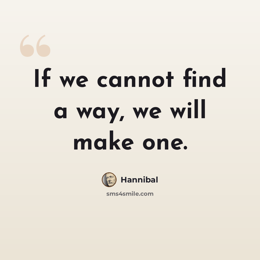 “If we cannot find a way, we will make one.” quote by Hannibal