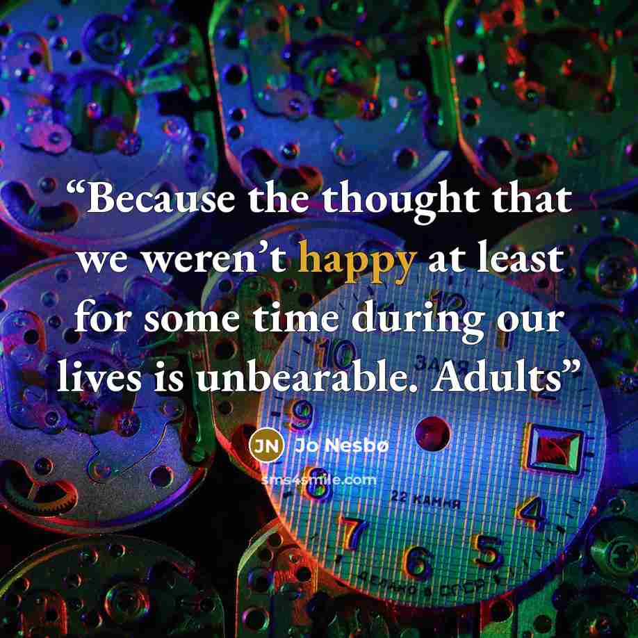 “Because the thought that we weren’t happy at least for some time during our lives is unbearable. Adults” quote by Jo Nesbø