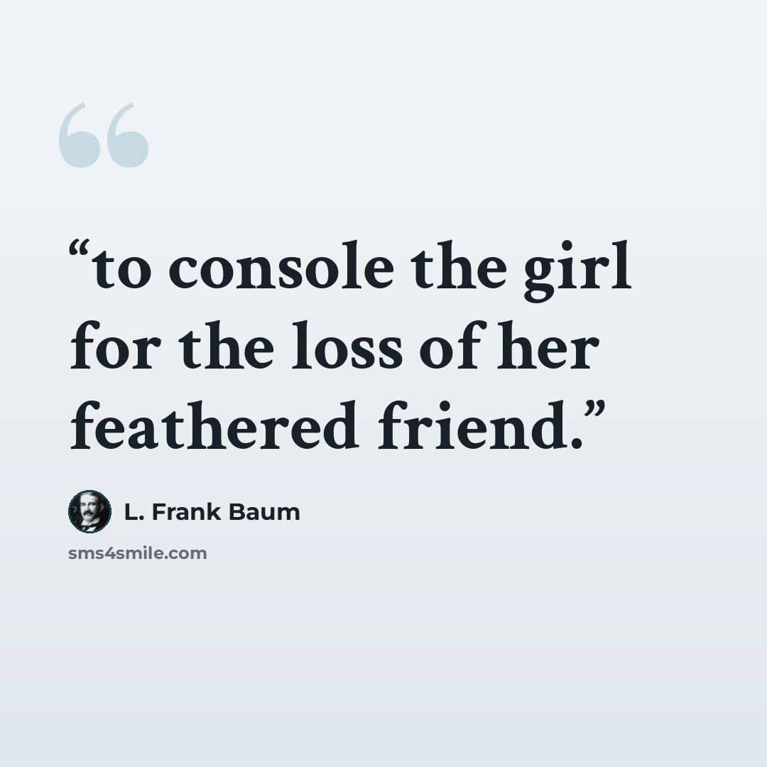 “to console the girl for the loss of her feathered friend.” quote by L. Frank Baum