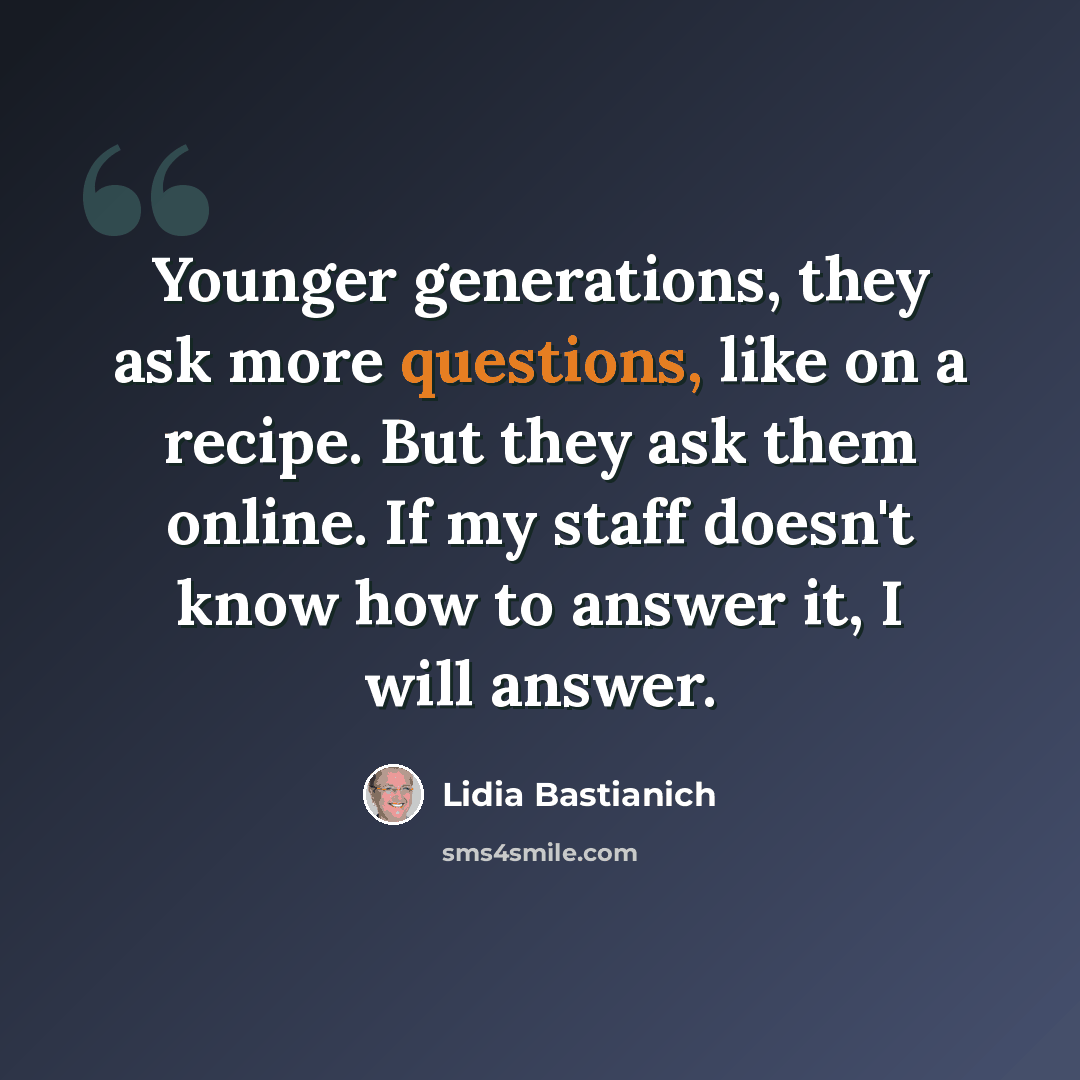“Younger generations, they ask more questions, like on a recipe. But they ask them online. If my staff doesn't know how to answer it, I will answer.” quote by Lidia Bastianich