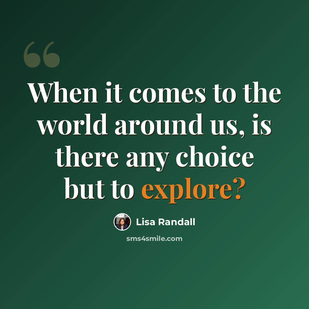 “When it comes to the world around us, is there any choice but to explore?” quote by Lisa Randall
