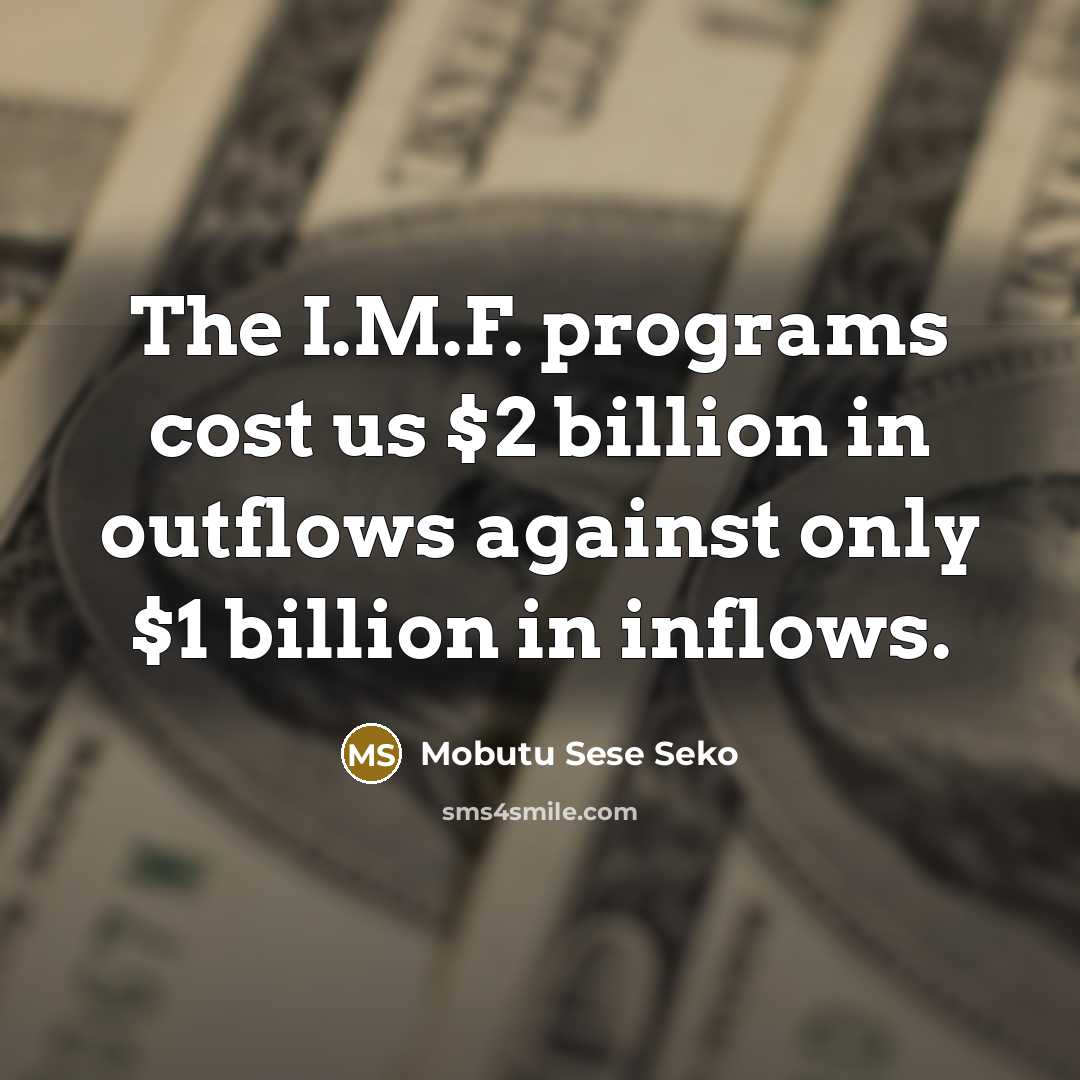 “The I.M.F. programs cost us $2 billion in outflows against only $1 billion in inflows.” quote by Mobutu Sese Seko