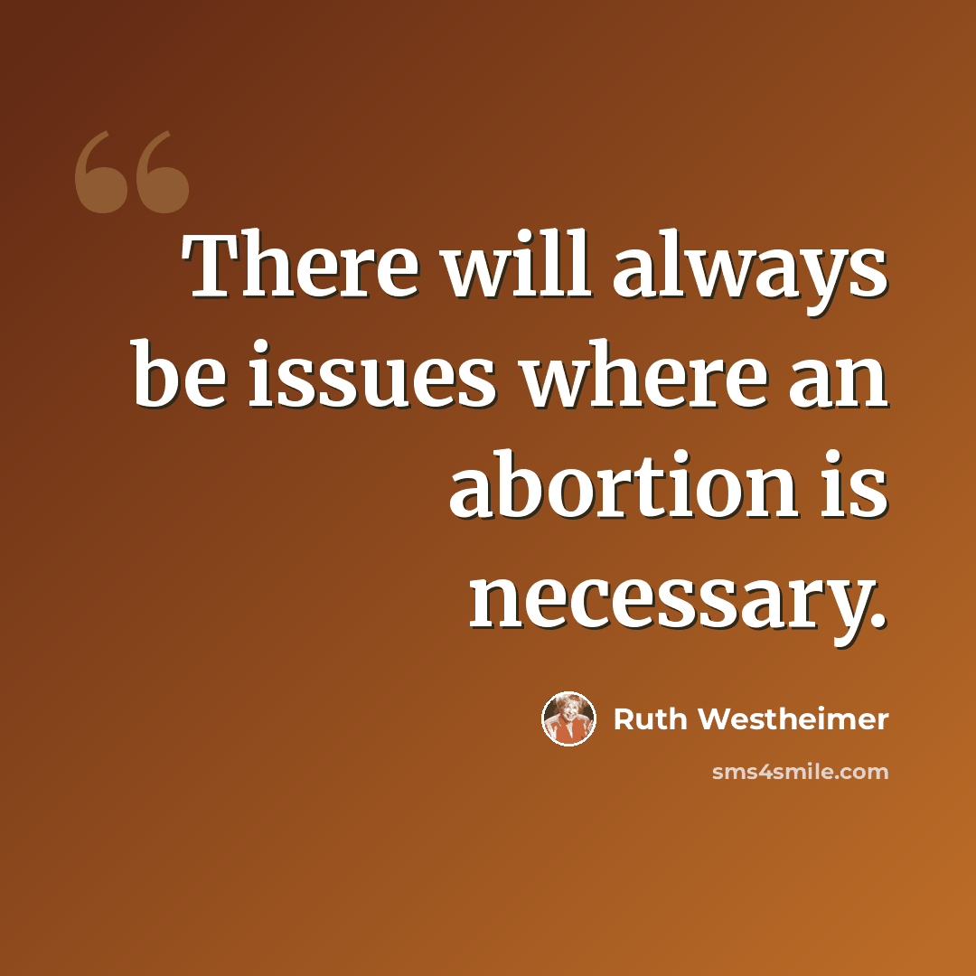 “There will always be issues where an abortion is necessary.” quote by Ruth Westheimer