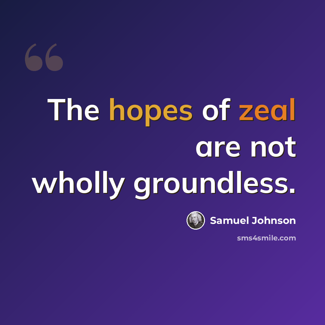 “The hopes of zeal are not wholly groundless.” quote by Samuel Johnson