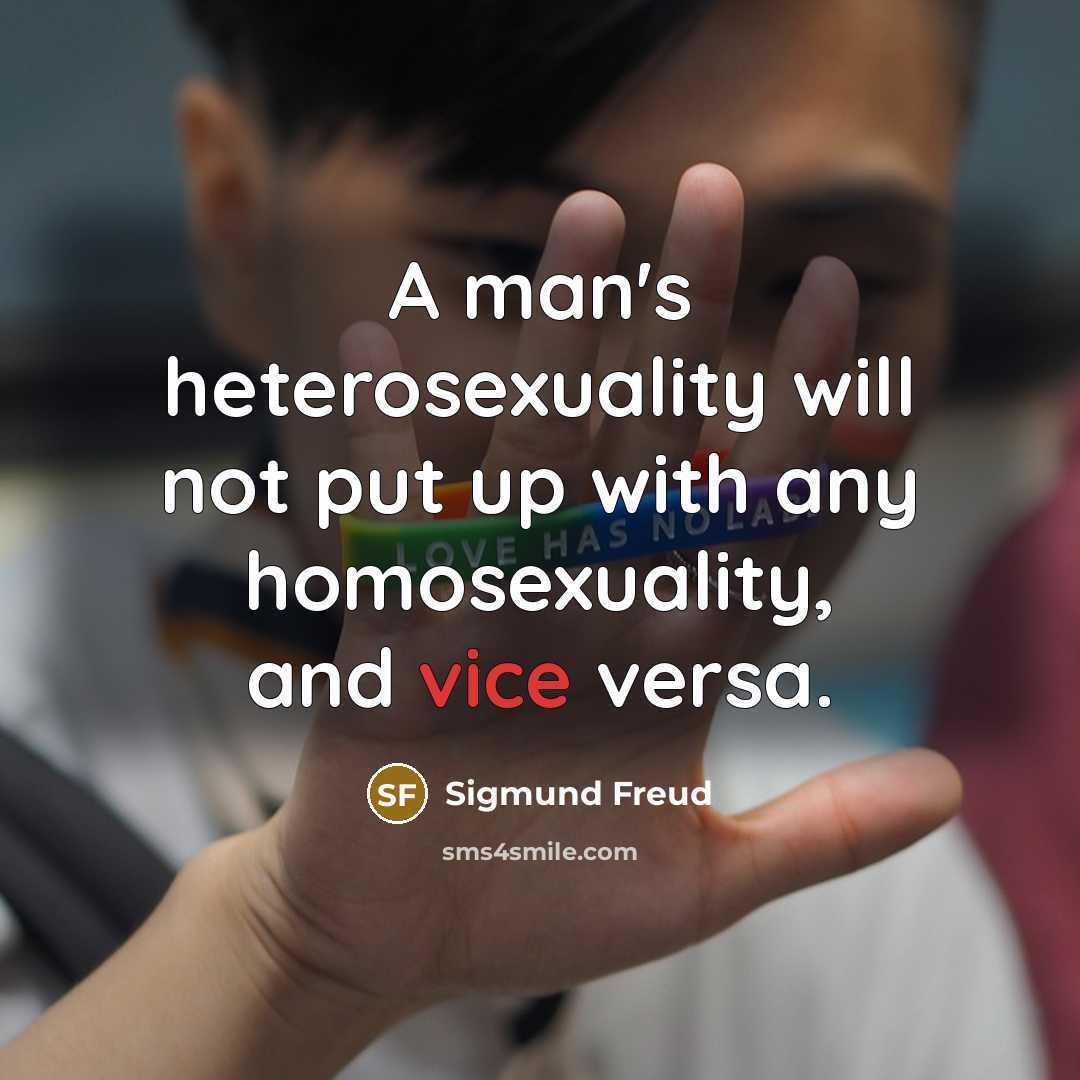 “A man's heterosexuality will not put up with any homosexuality, and vice versa.” quote by Sigmund Freud
