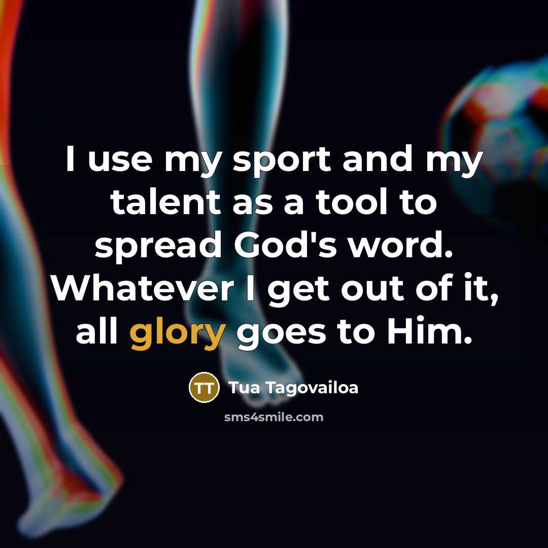“I use my sport and my talent as a tool to spread God's word. Whatever I get out of it, all glory goes to Him.” quote by Tua Tagovailoa