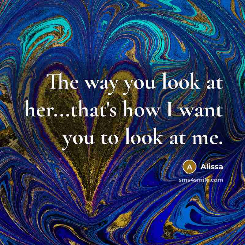 “The way you look at her...that's how I want you to look at me.” quote by Alissa