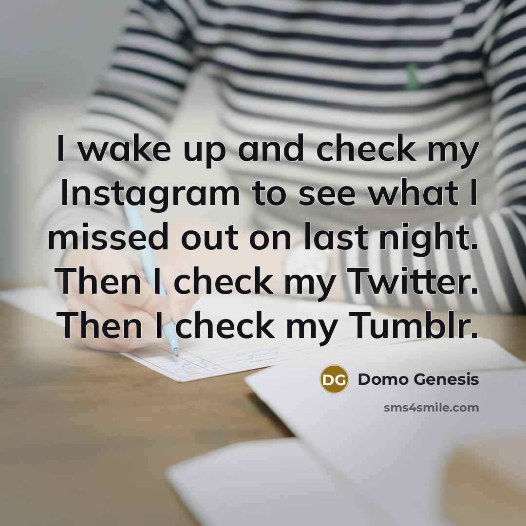 “I wake up and check my Instagram to see what I missed out on last night. Then I check my Twitter. Then I check my Tumblr.” quote by Domo Genesis