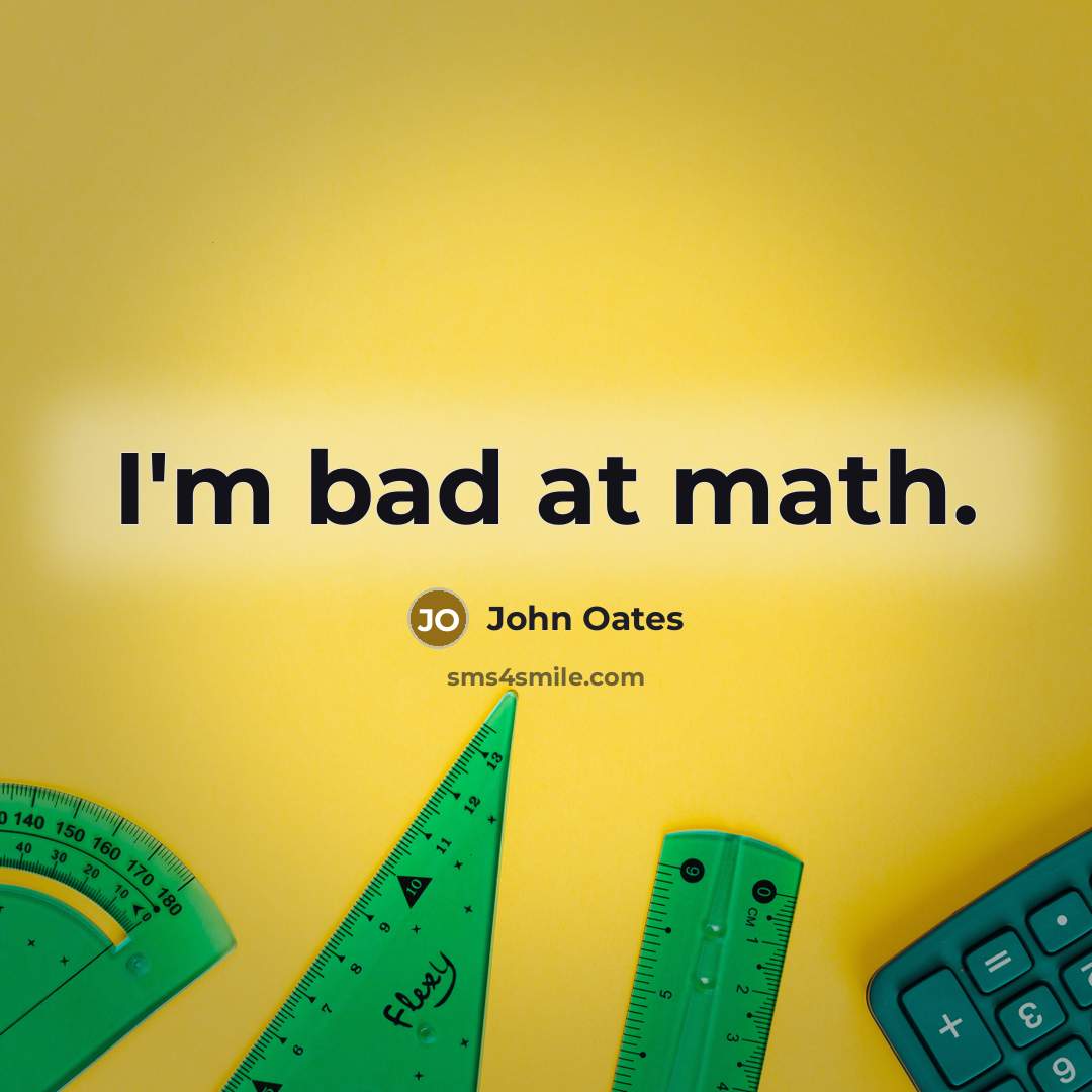 “I'm bad at math.” quote by John Oates