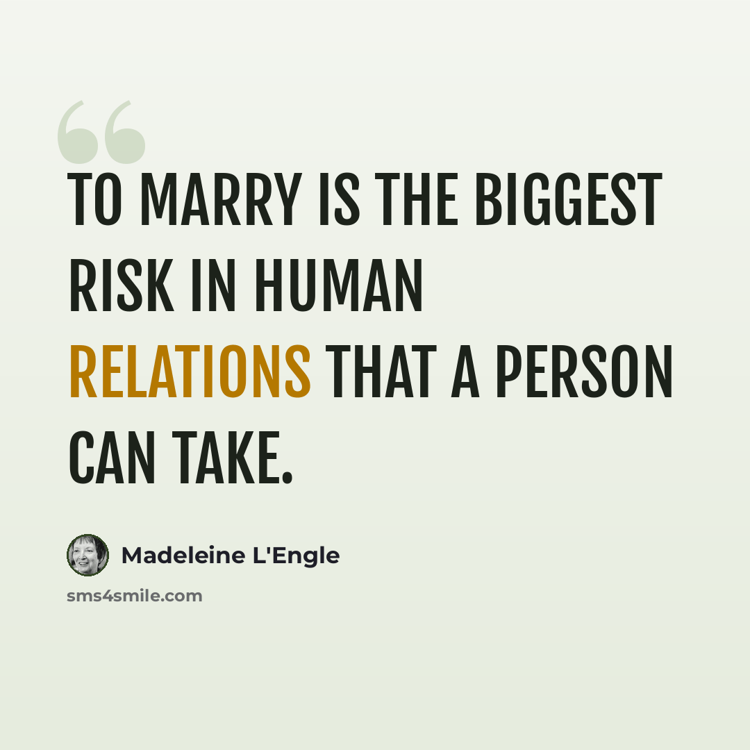 “To marry is the biggest risk in human relations that a person can take.” quote by Madeleine L'Engle