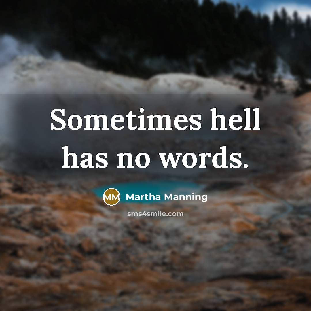 “Sometimes hell has no words.” quote by Martha Manning
