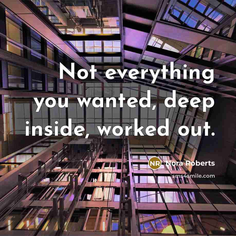 “Not everything you wanted, deep inside, worked out.” quote by Nora Roberts