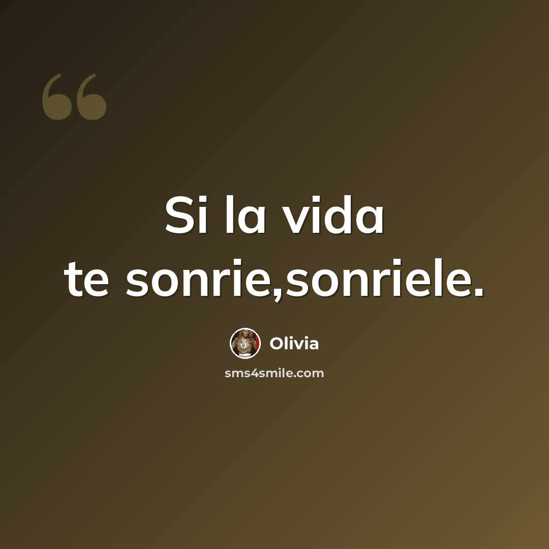 “Si la vida te sonrie,sonriele.” quote by Olivia