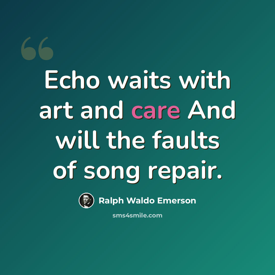 “Echo waits with art and care And will the faults of song repair.” quote by Ralph Waldo Emerson