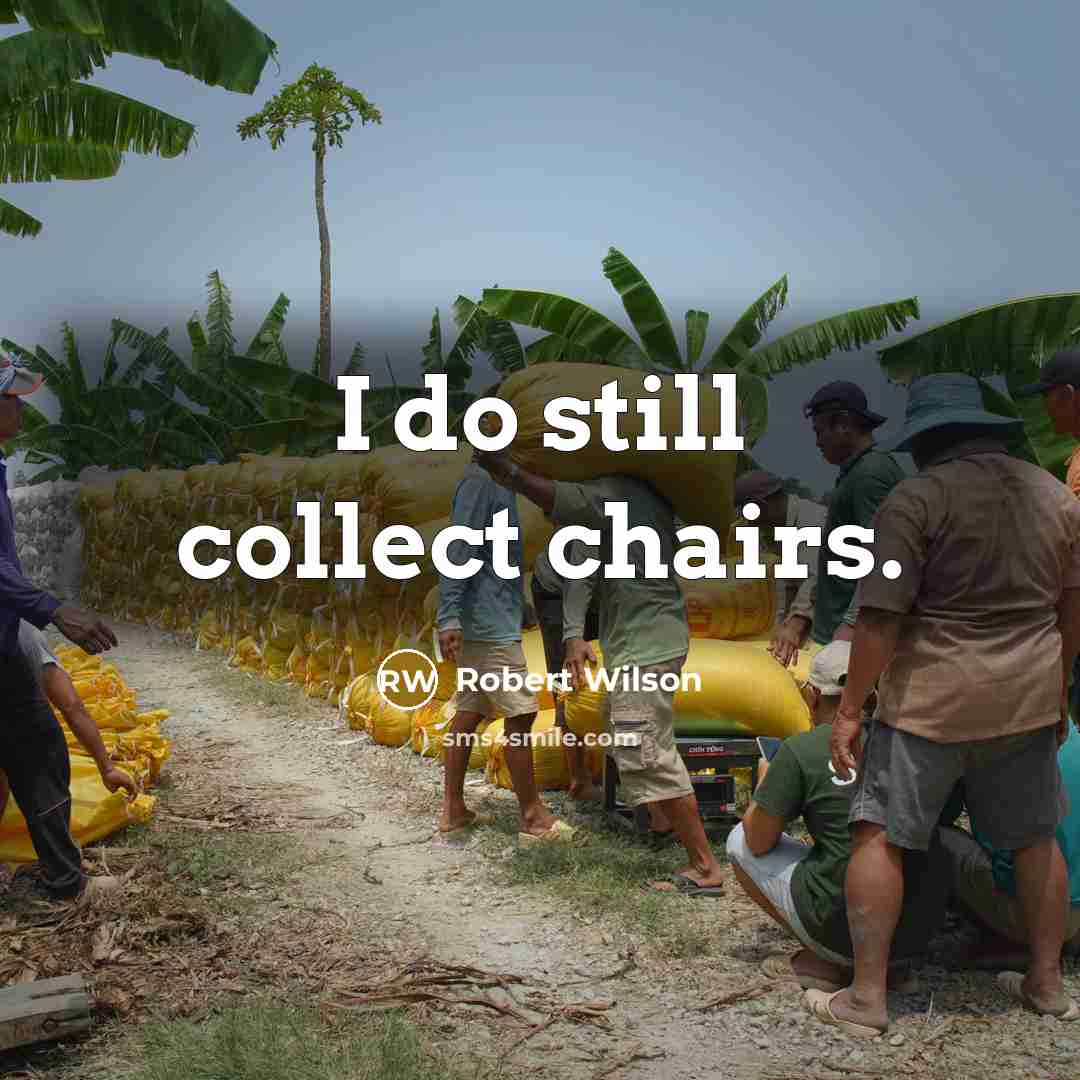 “I do still collect chairs.” quote by Robert Wilson
