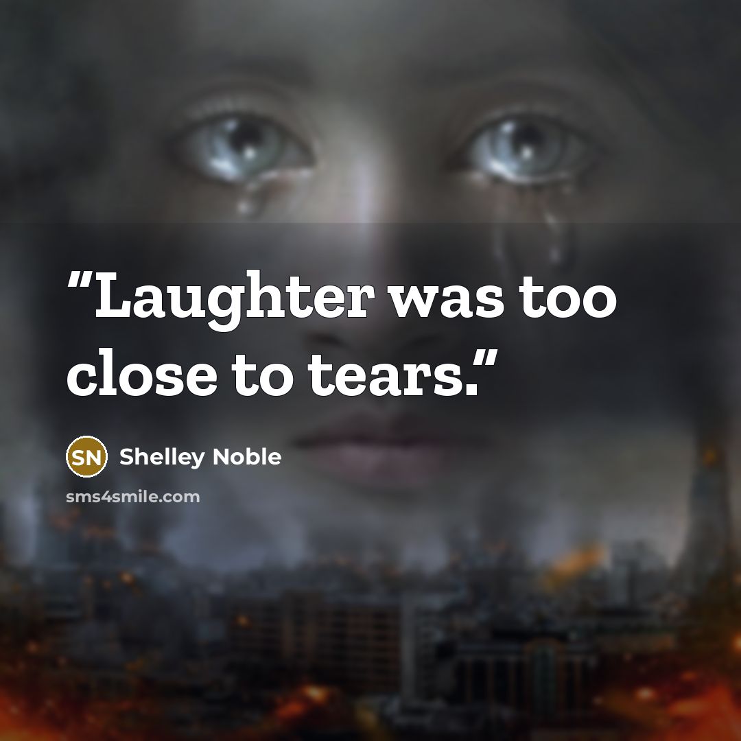 “Laughter was too close to tears.” quote by Shelley Noble