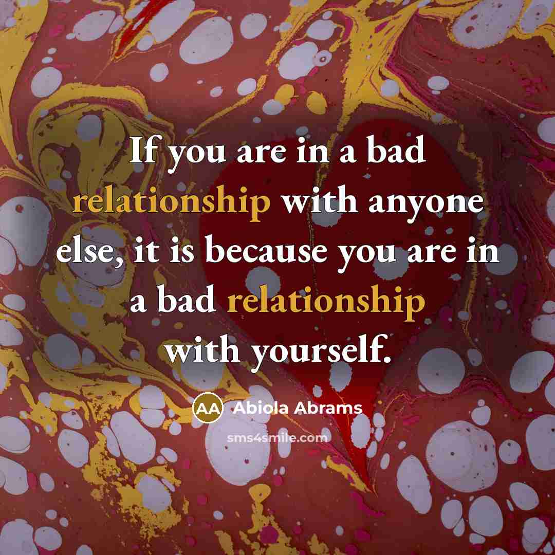 “If you are in a bad relationship with anyone else, it is because you are in a bad relationship with yourself.” quote by Abiola Abrams