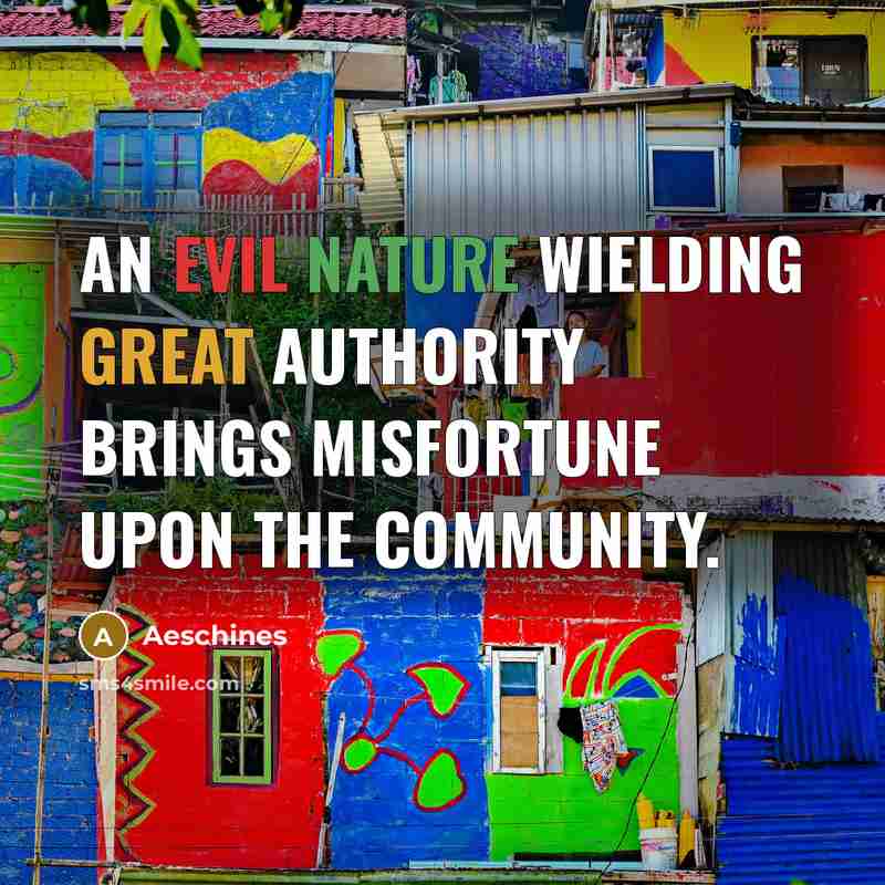“An evil nature wielding great authority brings misfortune upon the community.” quote by Aeschines
