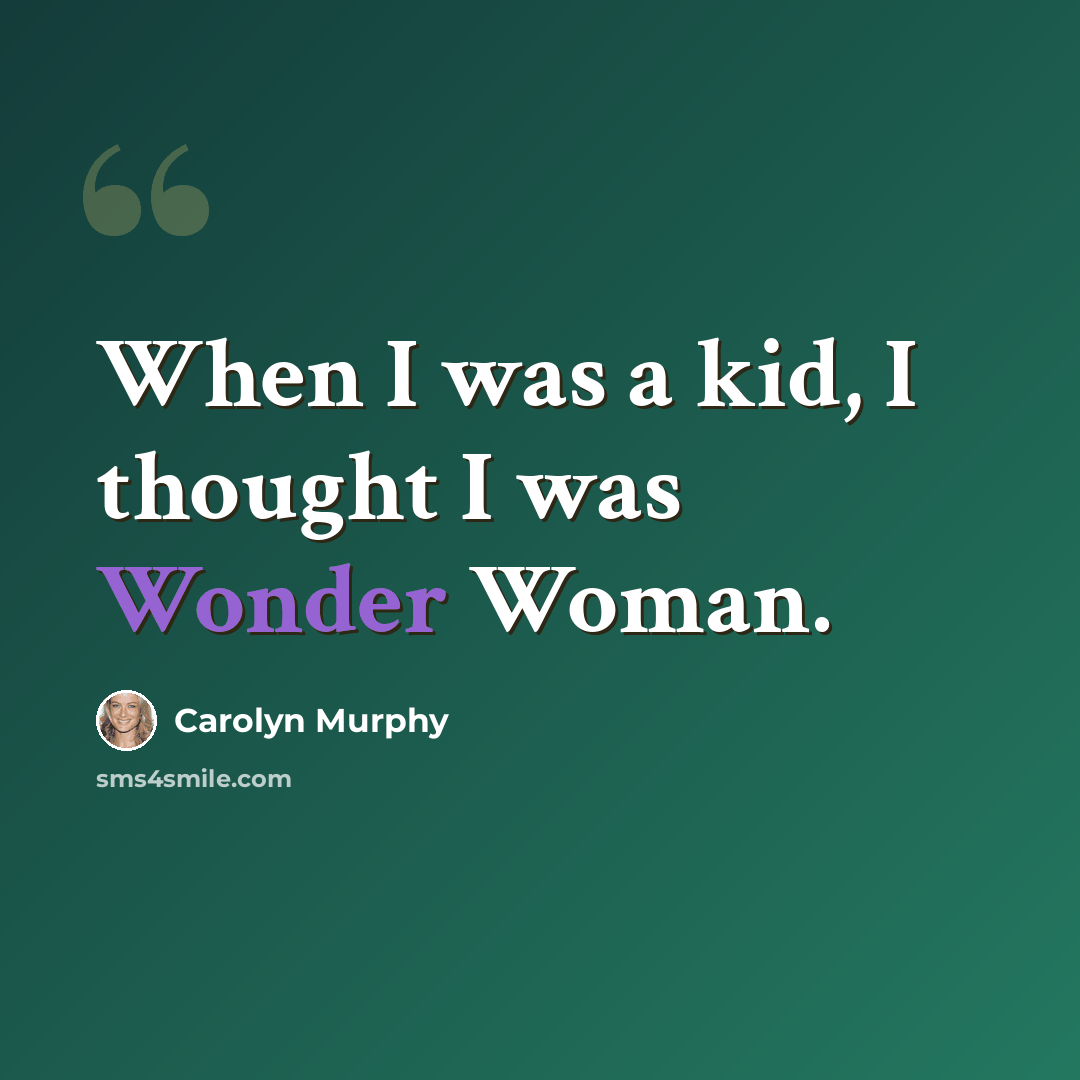 “When I was a kid, I thought I was Wonder Woman.” quote by Carolyn Murphy