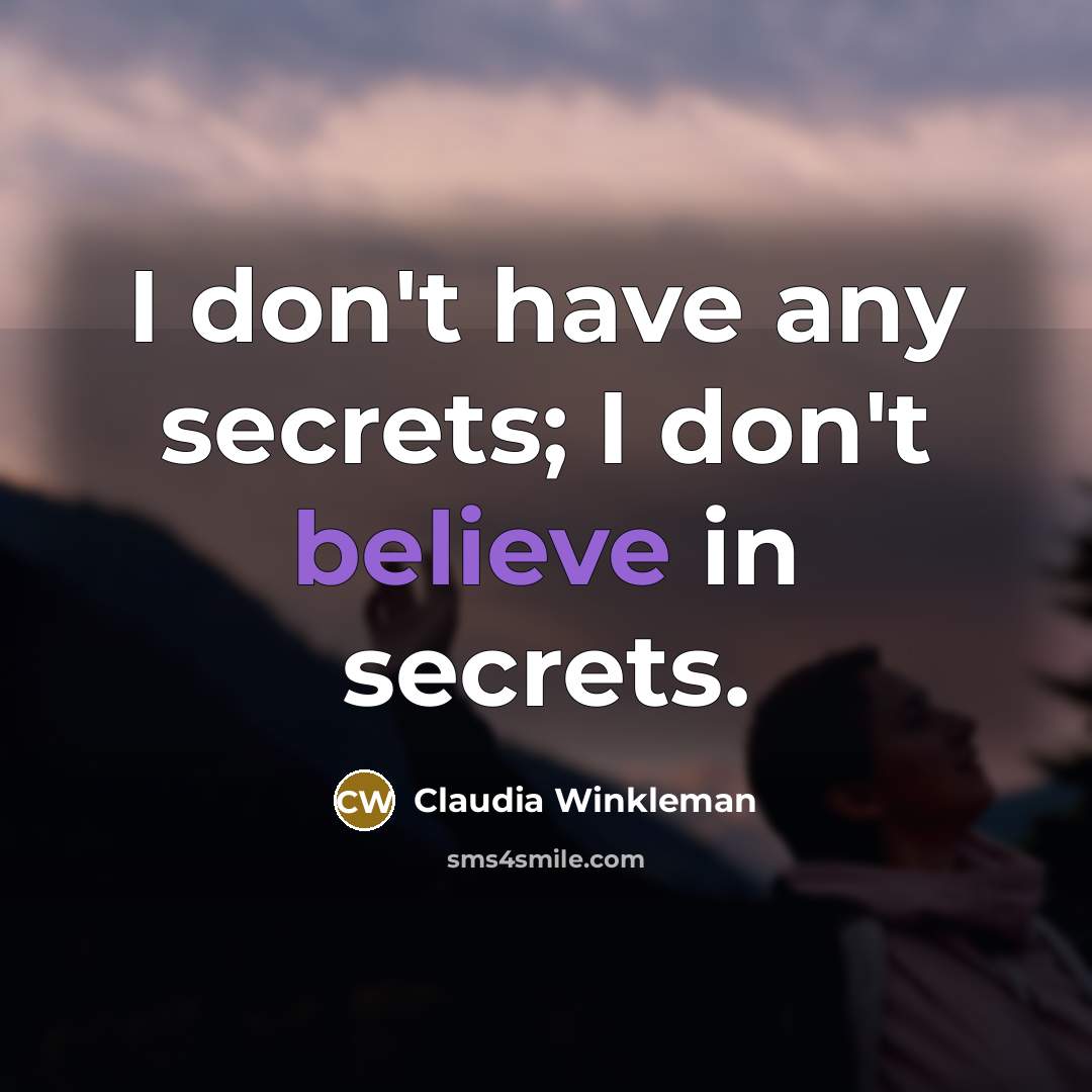“I don't have any secrets; I don't believe in secrets.” quote by Claudia Winkleman