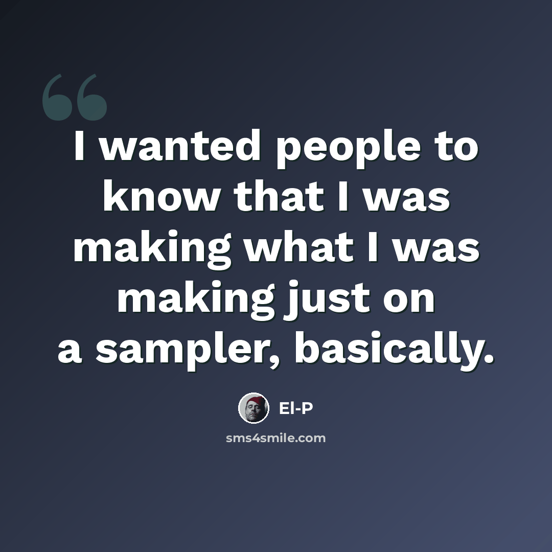 “I wanted people to know that I was making what I was making just on a sampler, basically.” quote by El-P