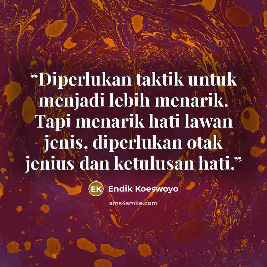 “Diperlukan taktik untuk menjadi lebih menarik. Tapi menarik hati lawan jenis, diperlukan otak jenius dan ketulusan hati.” quote by Endik Koeswoyo