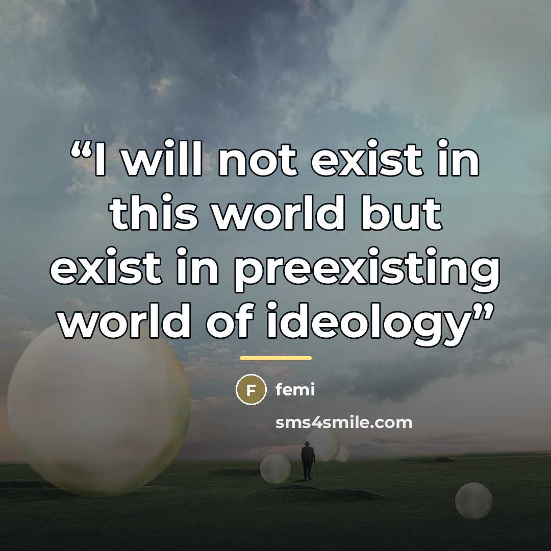 “I will not exist in this world but exist in preexisting world of ideology” quote by Femi