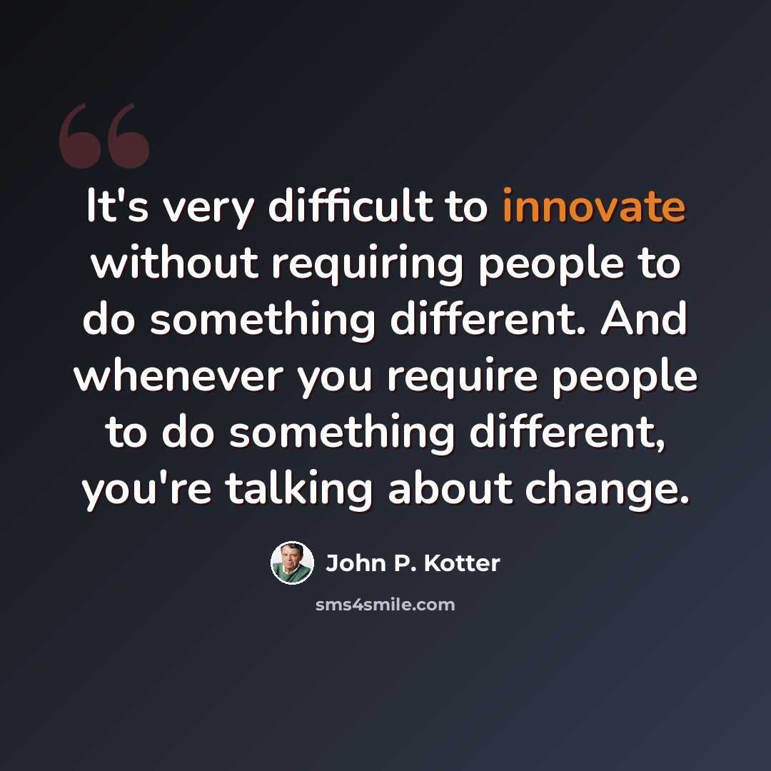 “It's very difficult to innovate without requiring people to do something different. And whenever you require people to do something different, you're talking about change.” quote by John P. Kotter