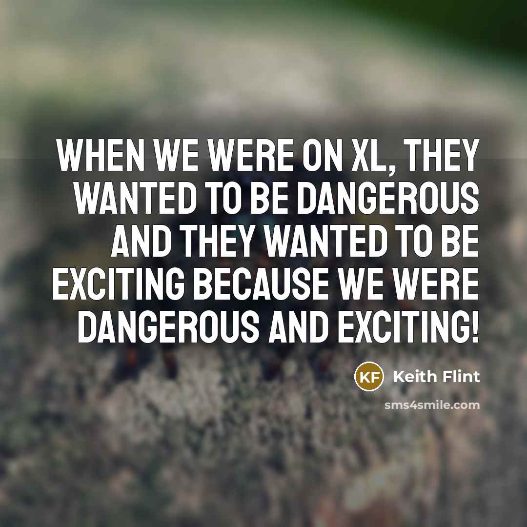 “When we were on XL, they wanted to be dangerous and they wanted to be exciting because we were dangerous and exciting!” quote by Keith Flint