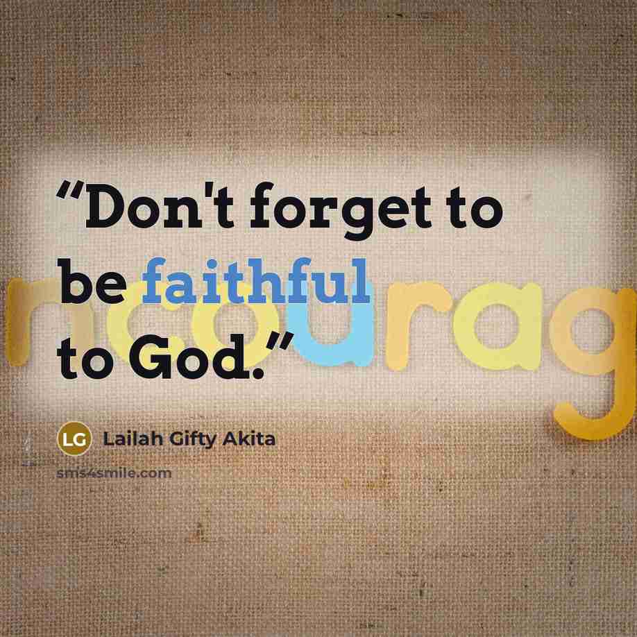 “Don't forget to be faithful to God.” quote by Lailah Gifty Akita
