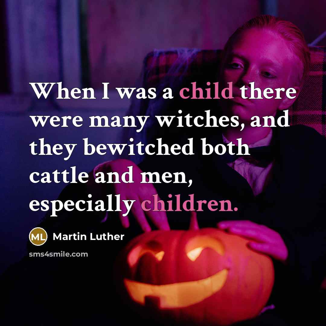 “When I was a child there were many witches, and they bewitched both cattle and men, especially children.” quote by Martin Luther