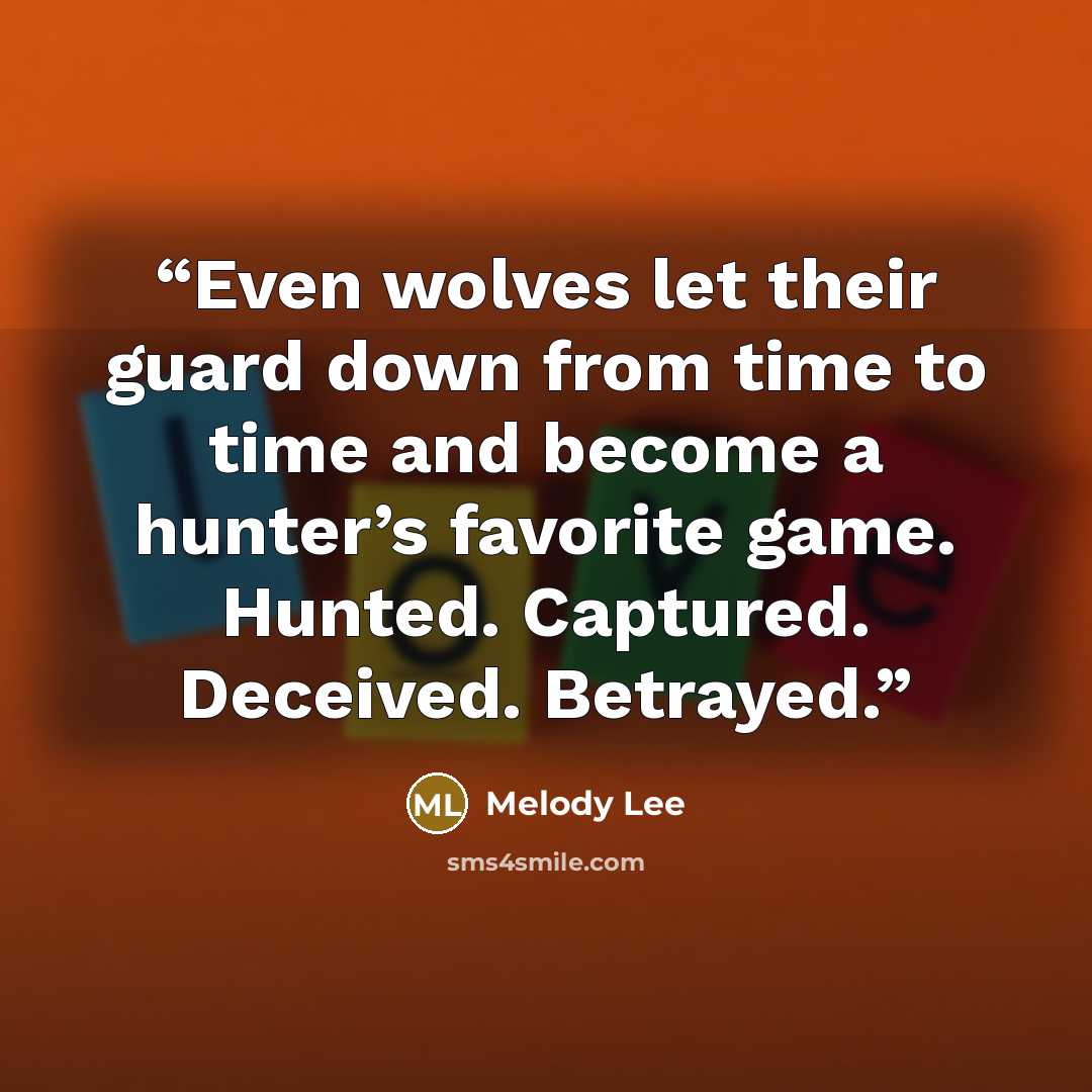 “Even wolves let their guard down from time to time and become a hunter’s favorite game. Hunted. Captured. Deceived. Betrayed.” quote by Melody Lee