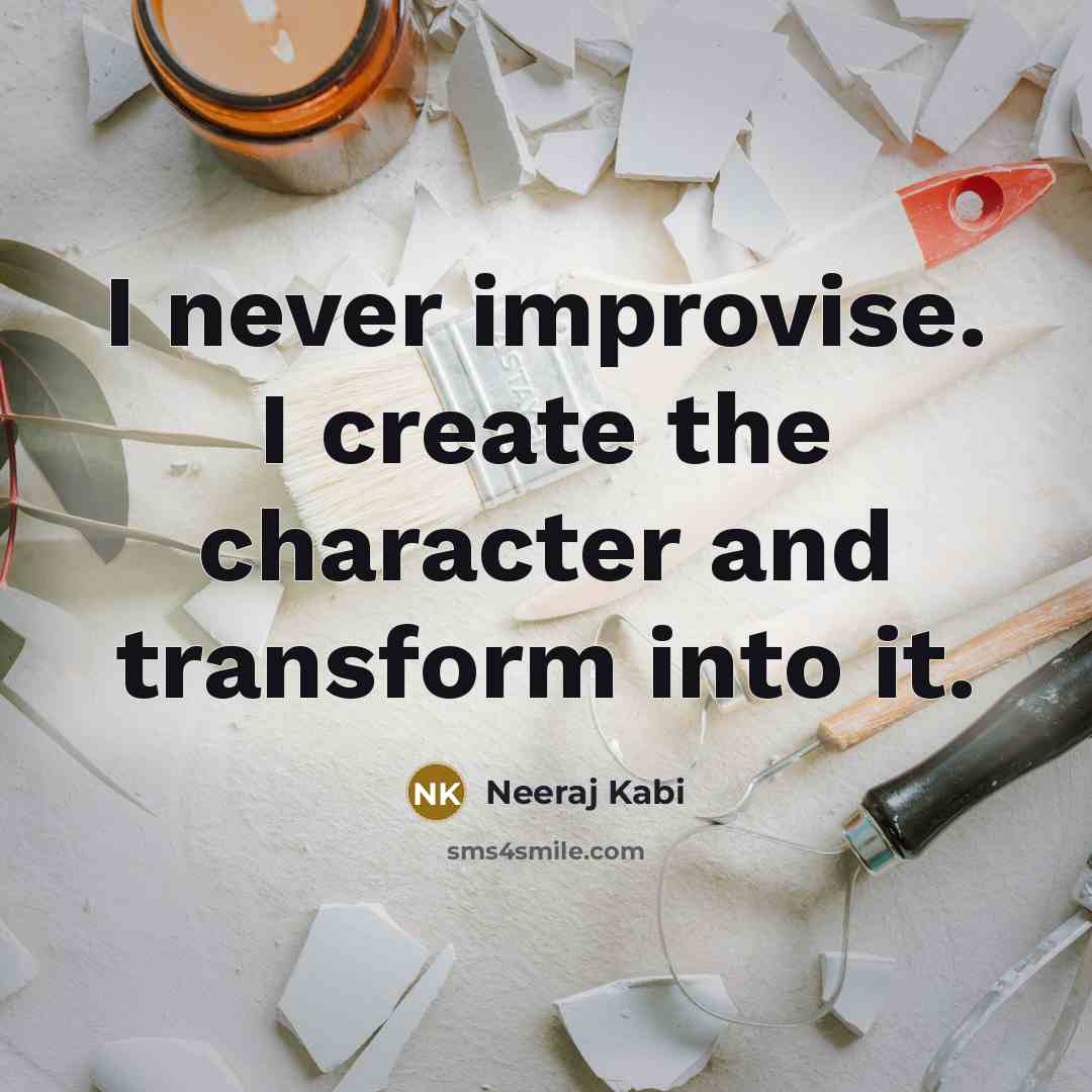 “I never improvise. I create the character and transform into it.” quote by Neeraj Kabi