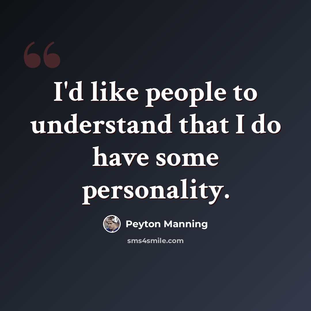“I'd like people to understand that I do have some personality.” quote by Peyton Manning