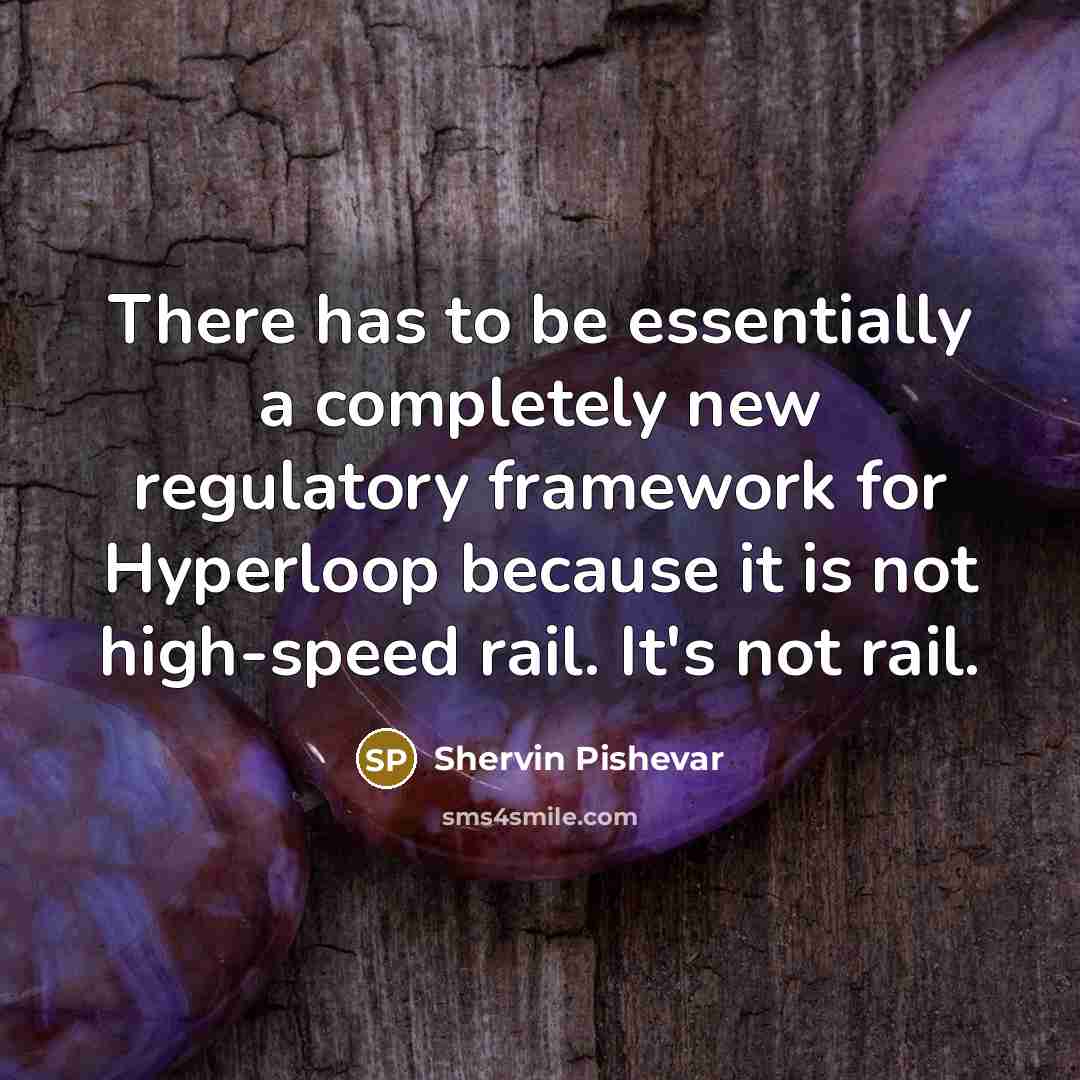 “There has to be essentially a completely new regulatory framework for Hyperloop because it is not high-speed rail. It's not rail.” quote by Shervin Pishevar