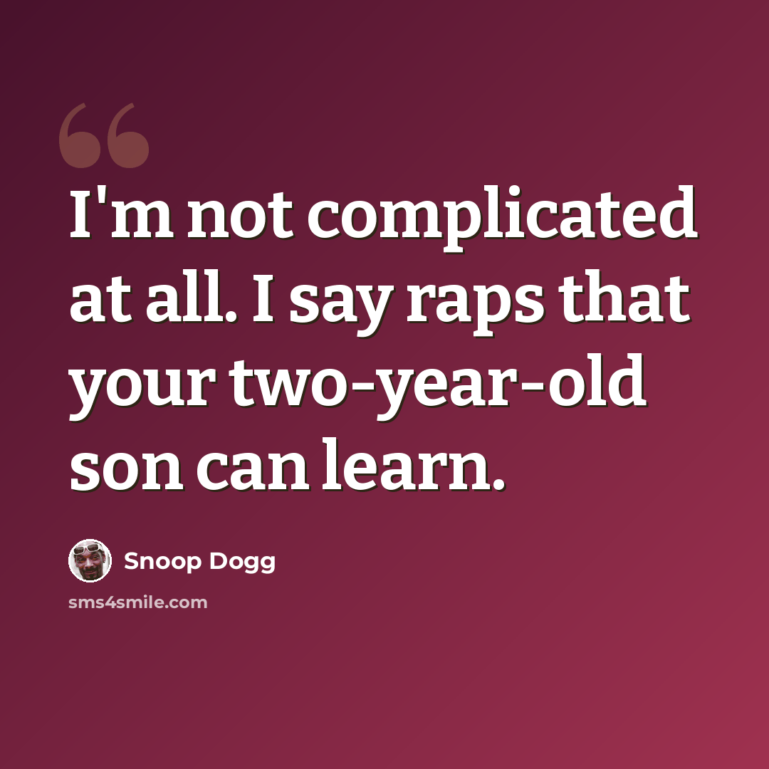 “I'm not complicated at all. I say raps that your two-year-old son can learn.” quote by Snoop Dogg