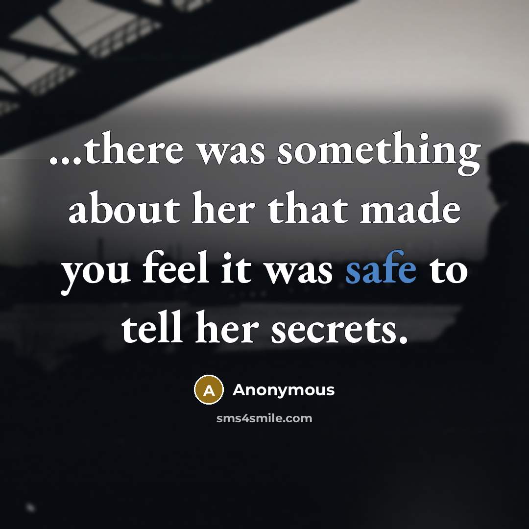 “…there was something about her that made you feel it was safe to tell her secrets.” quote by Anonymous
