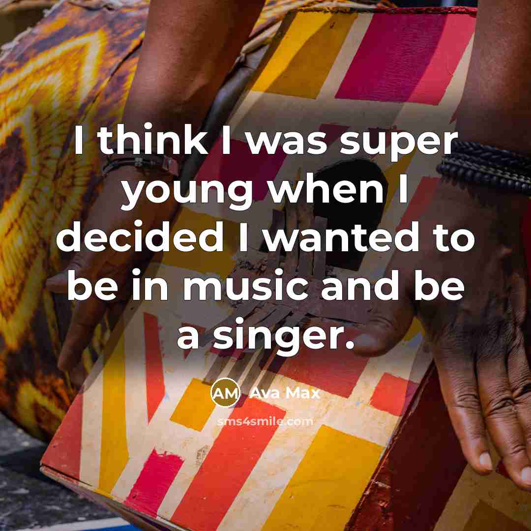 “I think I was super young when I decided I wanted to be in music and be a singer.” quote by Ava Max