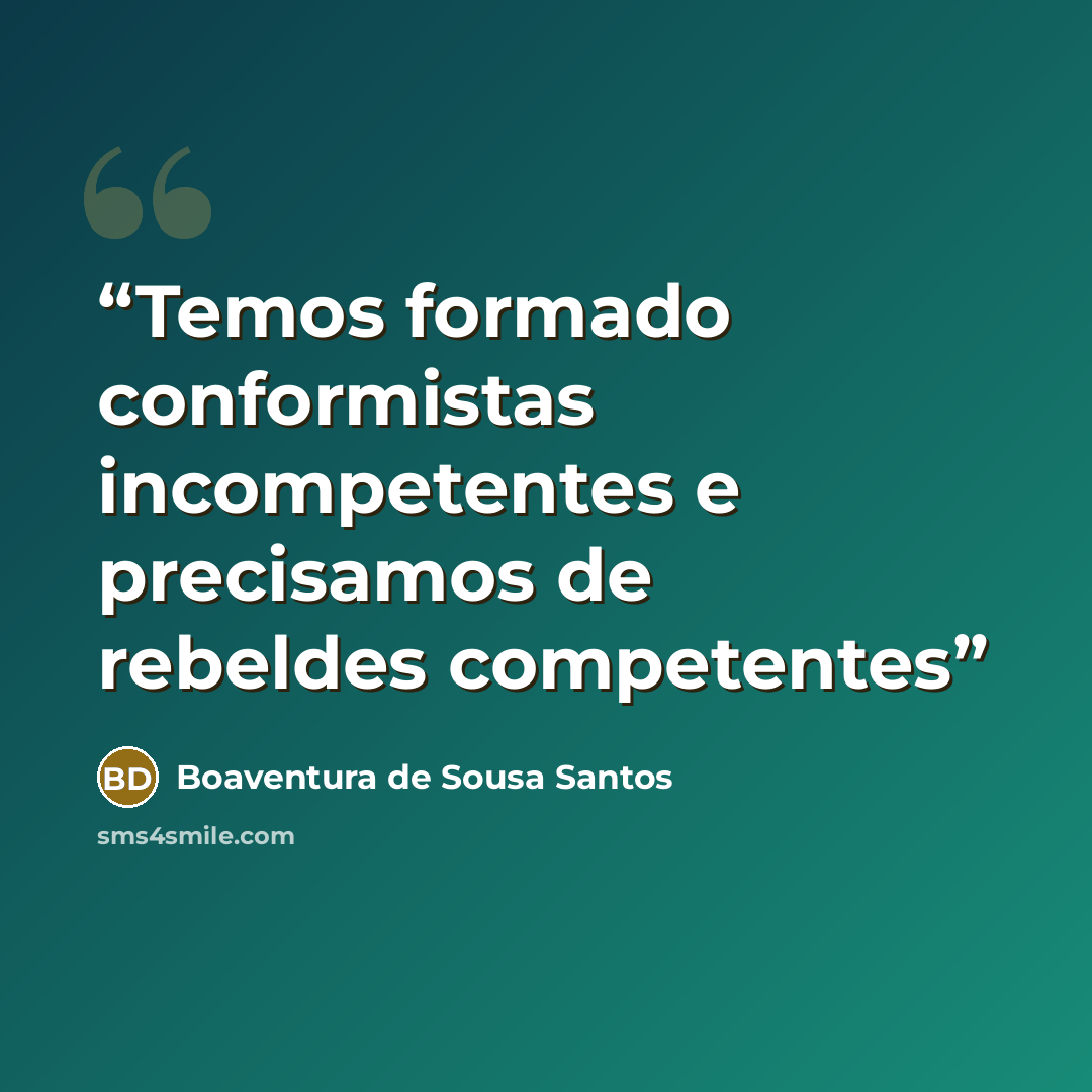 “Temos formado conformistas incompetentes e precisamos de rebeldes competentes” quote by Boaventura de Sousa Santos