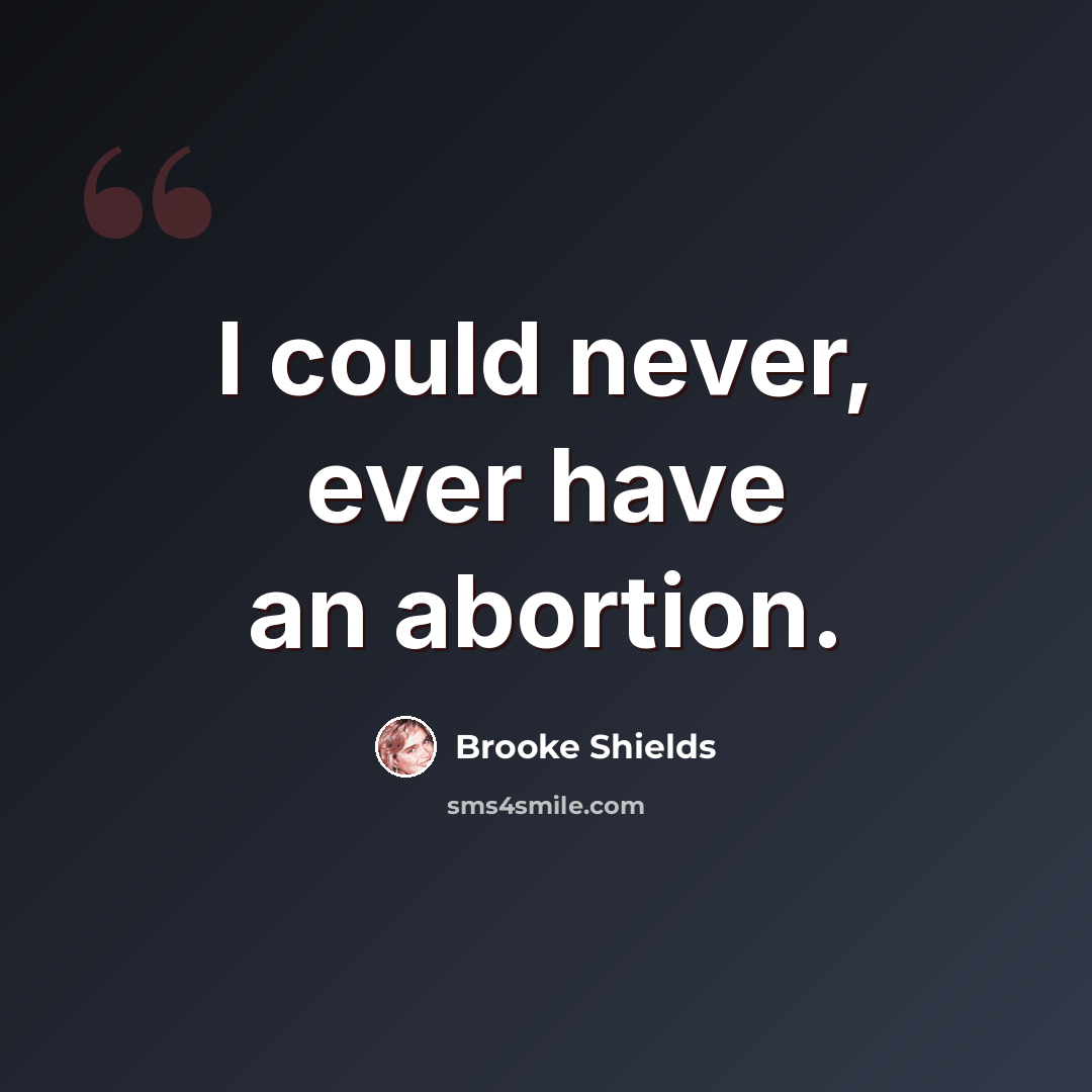 “I could never, ever have an abortion.” quote by Brooke Shields