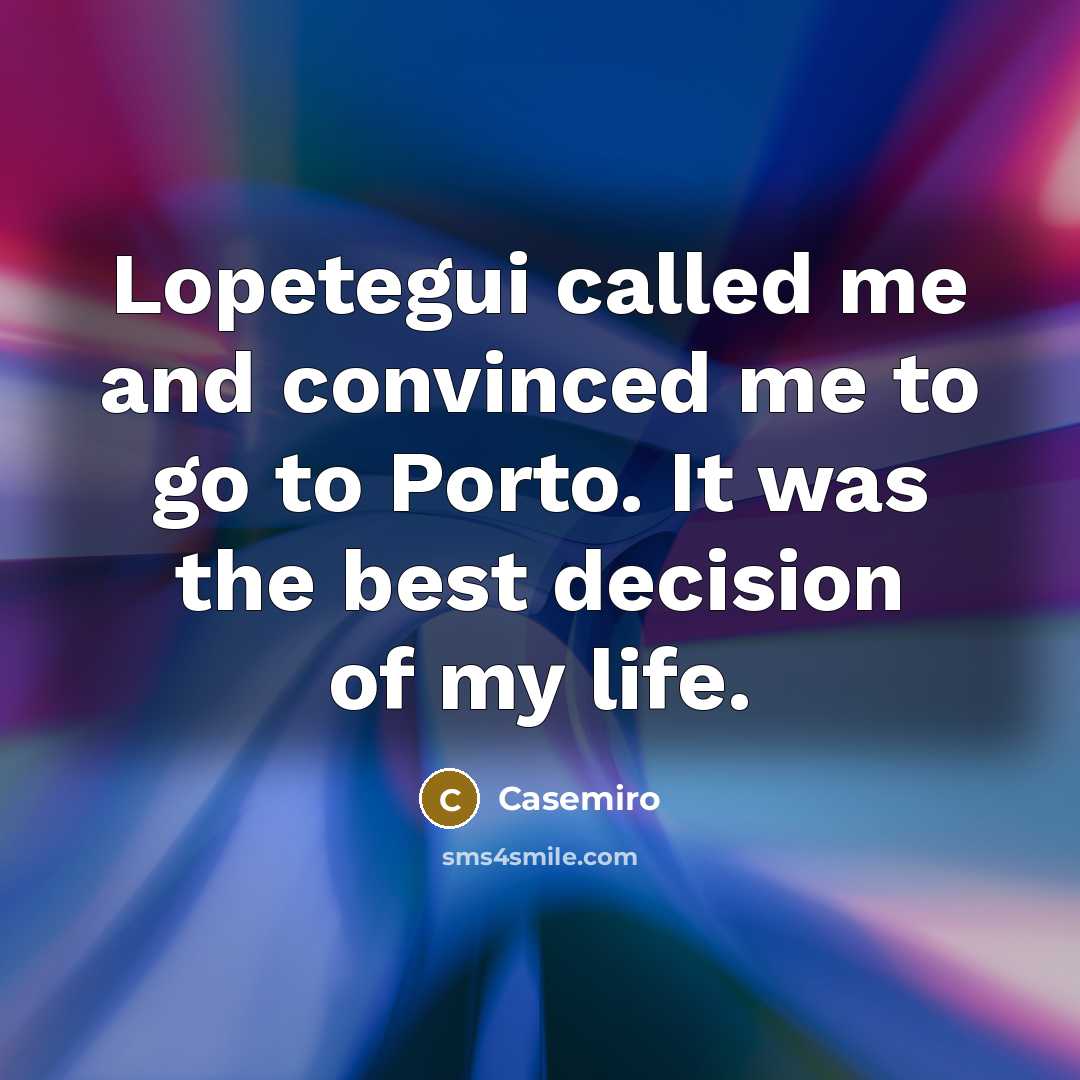 “Lopetegui called me and convinced me to go to Porto. It was the best decision of my life.” quote by Casemiro