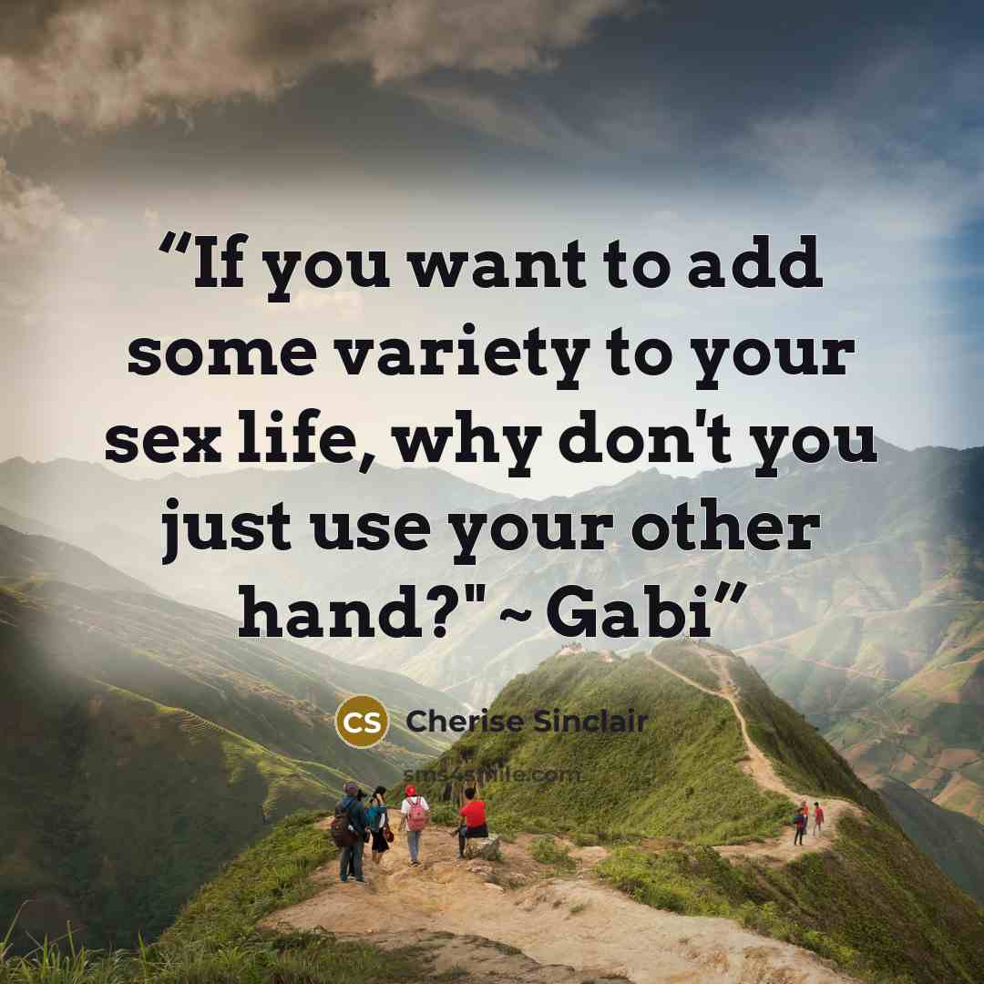 “If you want to add some variety to your sex life, why don't you just use your other hand?" ~ Gabi” quote by Cherise Sinclair