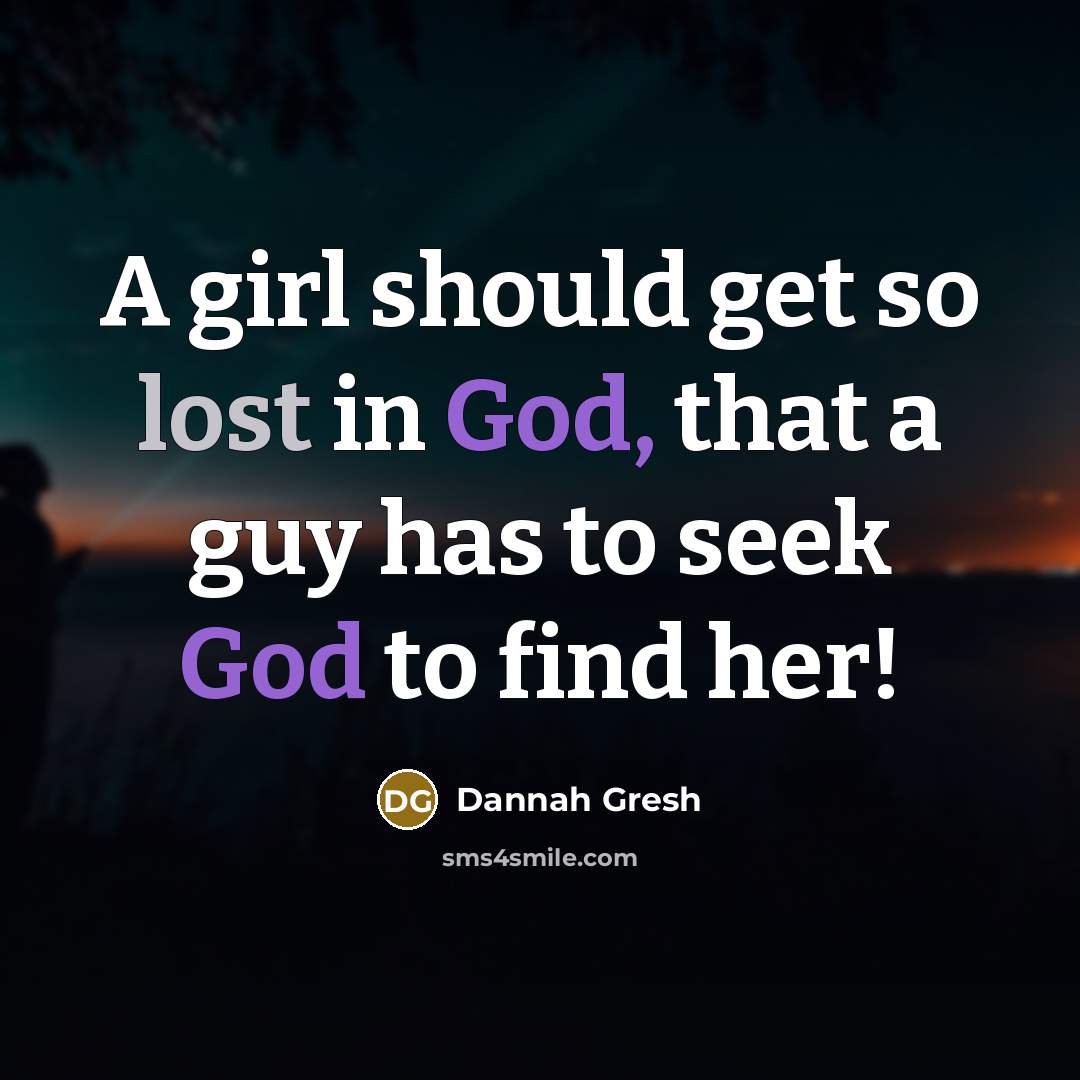 “A girl should get so lost in God, that a guy has to seek God to find her!” quote by Dannah Gresh