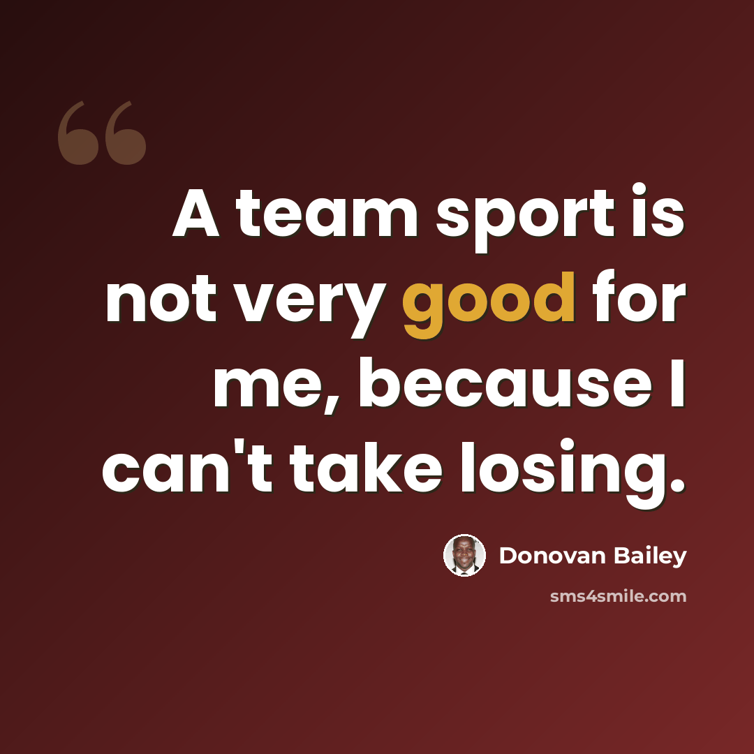 “A team sport is not very good for me, because I can't take losing.” quote by Donovan Bailey