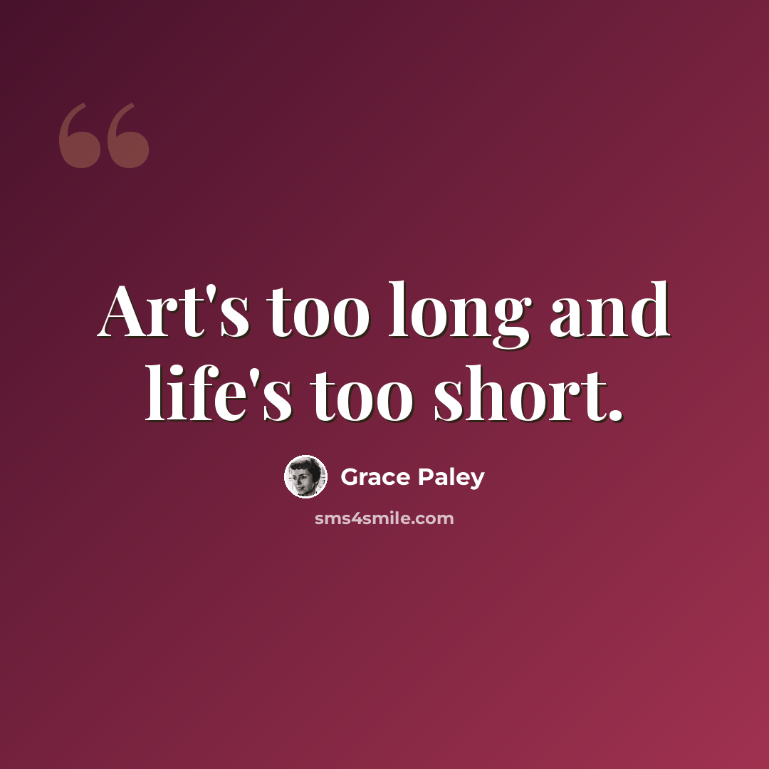 “Art's too long and life's too short.” quote by Grace Paley