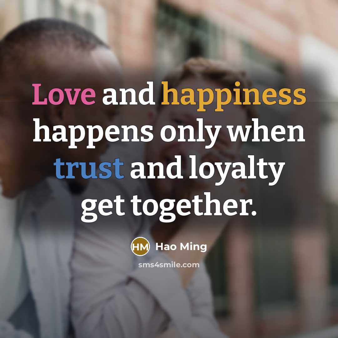 “Love and happiness happens only when trust and loyalty get together.” quote by Hao Ming