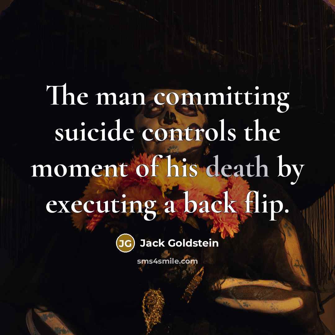 “The man committing suicide controls the moment of his death by executing a back flip.” quote by Jack Goldstein