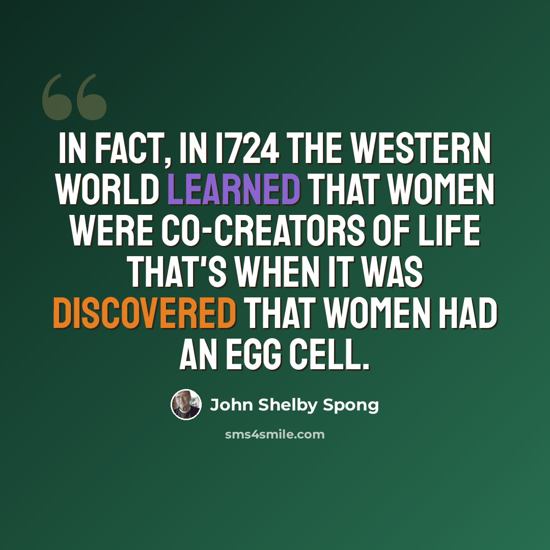 “In fact, in 1724 the Western world learned that women were co-creators of life that's when it was discovered that women had an egg cell.” quote by John Shelby Spong