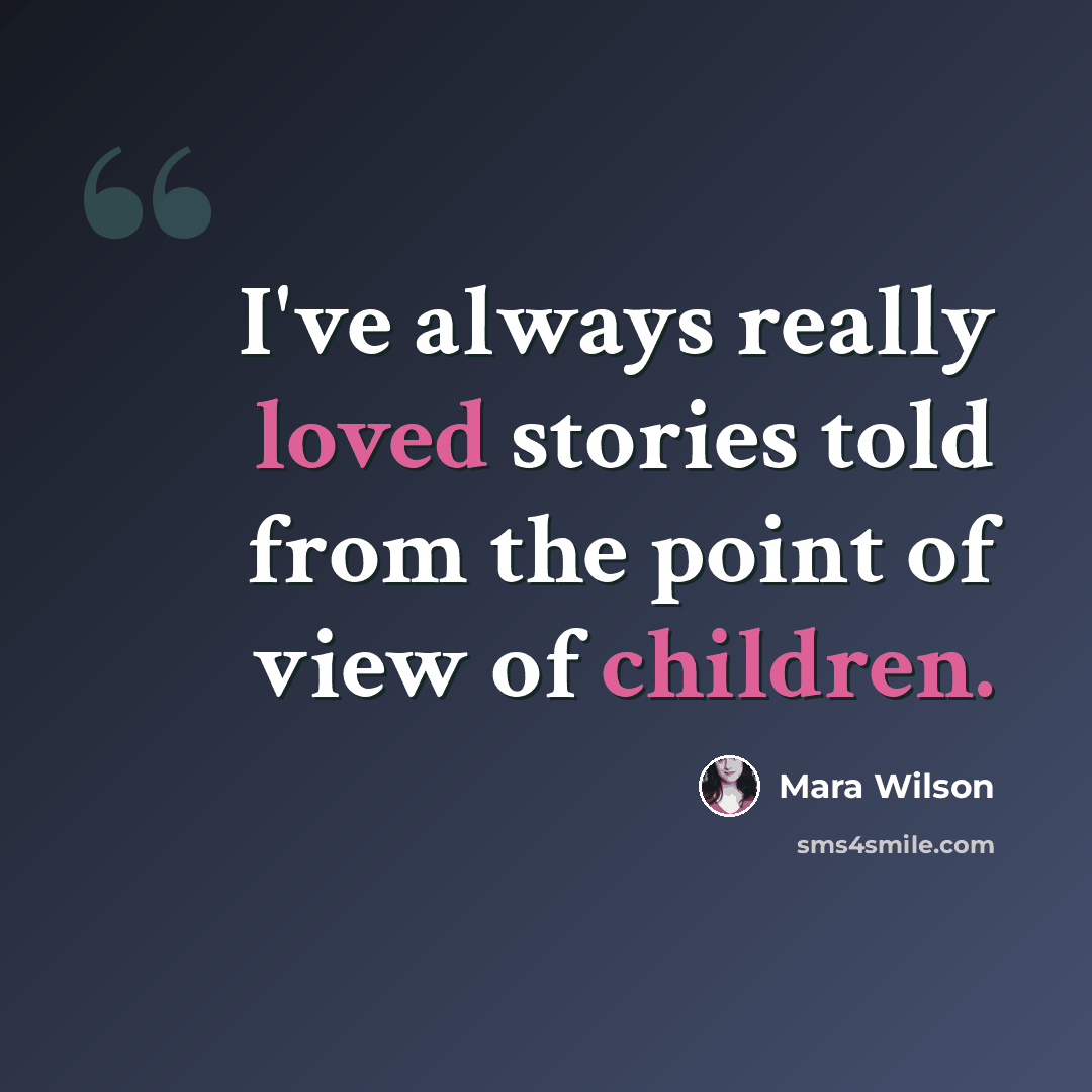 “I've always really loved stories told from the point of view of children.” quote by Mara Wilson